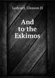 And to the Eskimos, Gleason H. Ledyard 