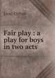 Fair play : a play for boys in two acts, Lisle, Clifton 