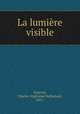 La lumiere visible, Gagnon, Charles Alphonse Nathanael, 1851- 