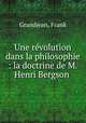 Une revolution dans la philosophie : la doctrine de M. Henri Bergson, Grandjean, Frank 