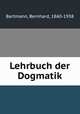 Lehrbuch der Dogmatik, Bartmann, Bernhard, 1860-1938 