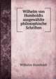 Wilhelm von Humboldts ausgewahlte philosophische Schriften, Wilhelm von Humboldts 
