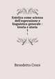 Estetica come scienza dell`espressione e linguistica generale : teoria e storia. 1, Benedetto Croce 