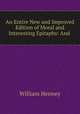An Entire New and Improved Edition of Moral and Interesting Epitaphs: And ., William Henney 