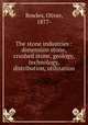 The stone industries : dimension stone, crushed stone, geology, technology, distribution, utilization, Bowles, Oliver, 1877- 