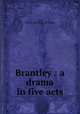 Brantley : a drama in five acts, Lynd, William John. [from old catalog] 