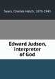 Edward Judson, interpreter of God, Sears, Charles Hatch, 1870-1943 