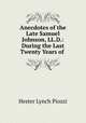 Anecdotes of the Late Samuel Johnson, LL.D.: During the Last Twenty Years of ., Hester Lynch Piozzi 
