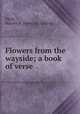 Flowers from the wayside; a book of verse, Fitch, Warren R. [from old catalog] 