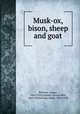 Musk-ox, bison, sheep and goat, Whitney, Caspar, 1862-1929,Grinnell, George Bird, 1849-1938,Wister, Owen, 1860-1938 