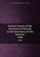Annual report of the Governor of Hawaii to the Secretary of the Interior. 1946, Hawaii. Governor,United States. Dept. of the Interior 