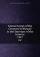 Annual report of the Governor of Hawaii to the Secretary of the Interior. 1947, Hawaii. Governor,United States. Dept. of the Interior 