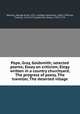 Pope, Gray, Goldsmith; selected poems; Essay on criticism, Elegy written in a country churchyard, The progress of poesy, The traveller, The deserted village, Watrous, George Ansel, 1872- ed,Pope, Alexander, 1688-1744,Gray, Thomas, 1716-1771,Goldsmith, Oliver, 1730?-1774 