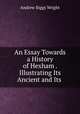 An Essay Towards a History of Hexham . Illustrating Its Ancient and Its ., Andrew Biggs Wright 