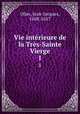 Vie intrieure de la Trs-Sainte Vierge. 1, Olier, Jean-Jacques, 1608-1657 