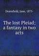 The lost Pleiad; a fantasy in two acts, Dransfield, Jane, 1875- 