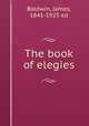 The book of elegies, Baldwin, James, 1841-1925 ed 
