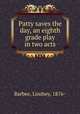Patty saves the day, an eighth grade play in two acts, Barbee, Lindsey, 1876- 