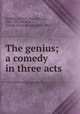 The genius; a comedy in three acts, DeMille, Cecil B. (Cecil Blount), 1881-1959,DeMille, Cecil B. (Cecil Blount), 1881-1959 