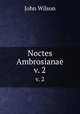 Noctes Ambrosianae. v. 2, Wilson, John 