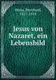 Jesus von Nazaret, ein Lebensbild, Weiss, Bernhard, 1827-1918 