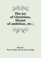 The joy of Christmas, Mount of ambition, etc.;, Barrow, Kate Trader. [from old catalog] 