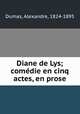 Diane de Lys; comedie en cinq actes, en prose, Dumas, Alexandre, 1824-1895 