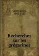 Recherches sur les gregarines, Leger, Louis, 1843-1923 