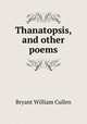 Thanatopsis, and other poems, Bryant William Cullen 