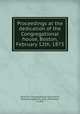 Proceedings at the dedication of the Congregational house, Boston, February 12th, 1873, American Congregational Association, Boston,Langworthy, Isaac Pendleton, b 1806 