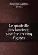 Le quadrille des lanciers; saynete en cinq figures, Bergeret, Gaston, 1840- 