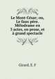 Le Mont-Cesar; ou, Le faux pere. Melodrame en 3 actes, en prose, et a grand spectacle, Girard, E. F 