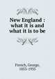 New England : what it is and what it is to be, French, George, 1853-1935 