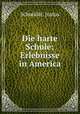 Die harte Schule; Erlebnisse in America, Schmidel, Justus 