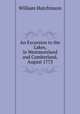 An Excursion to the Lakes, in Westmoreland and Cumberland, August 1773, William Hutchinson 