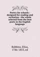 Poetry for schools : designed for reading and recitation : the whole selected from the best poets in the English language, Robbins, Eliza, 1786-1853, ed 
