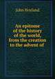 An epitome of the history of the world, from the creation to the advent of ., John Hoyland 