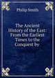 The Ancient History of the East: From the Earliest Times to the Conquest by ., Philip Smith 
