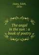 The angel in the sun : a book of poetry, Daley, Edith, 1876- 