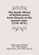The family library of British poetry from Chaucer to the present time. (1350-1878.), Fields, James Thomas, 1817-1881,Whipple, Edwin Percy, 1819-1886, joint ed 