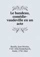 Le bandeau, comedie-vaudeville en un acte, Bouilly, Jean Nicolas, 1763-1842,Vanderburch, Emile, 1794-1862 