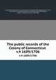 The public records of the Colony of Connecticut . v.4 1689/1706, Connecticut,Connecticut. Council,Council of Safety (Conn.),Connecticut. Laws, etc,Trumbull, J. Hammond (James Hammond), 1821-1897,Hoadly, Charles J. (Charles Jeremy), 1828-1900 