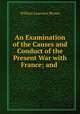 An Examination of the Causes and Conduct of the Present War with France; and ., William Laurence Brown 