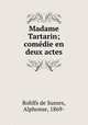 Madame Tartarin; comedie en deux actes, Rohlfs de Sussex, Alphonse, 1869- 