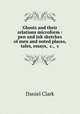 Ghosts and their relations microform : pen and ink sketches of men and noted places, tales, essays, &c., &c., Daniel Clark 