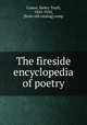 The fireside encyclopedia of poetry, Coates, Henry Troth, 1843-1910, [from old catalog] comp 