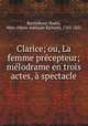 Clarice; ou, La femme precepteur; melodrame en trois actes, a spectacle, Marie-Adelaide Richard Barthelemy-Hadot 