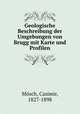 Geologische Beschreibung der Umgebungen von Brugg mit Karte und Profilen, Casimir Mosch 