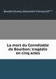 La mort du Connetable de Bourbon; tragedie en cinq actes, Alexandre Francois Baudet-Dulary 