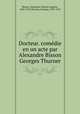 Docteur. comedie en un acte par Alexandre Bisson & Georges Thurner, Bisson, Alexandre Charles Auguste, 1848-1912,Thurner, Georges, 1878-1910 
